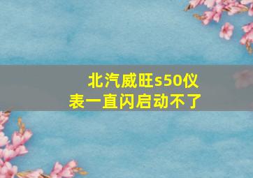 北汽威旺s50仪表一直闪启动不了