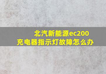 北汽新能源ec200充电器指示灯故障怎么办