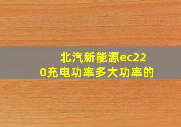 北汽新能源ec220充电功率多大功率的