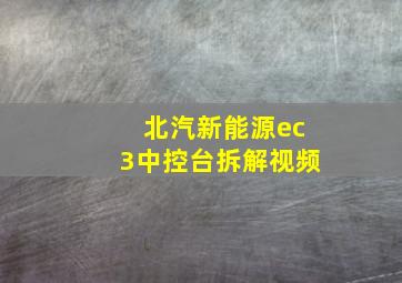 北汽新能源ec3中控台拆解视频