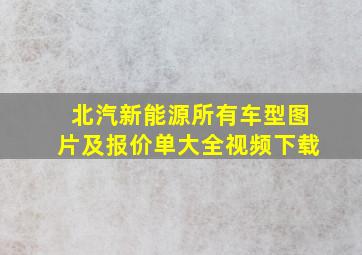 北汽新能源所有车型图片及报价单大全视频下载