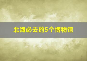 北海必去的5个博物馆