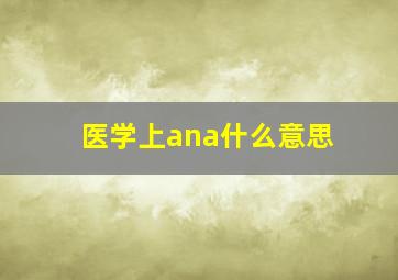 医学上ana什么意思