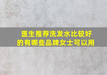 医生推荐洗发水比较好的有哪些品牌女士可以用