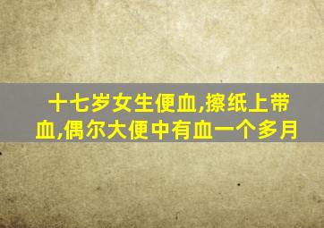 十七岁女生便血,擦纸上带血,偶尔大便中有血一个多月