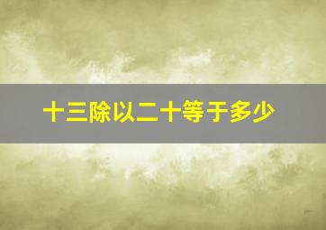 十三除以二十等于多少