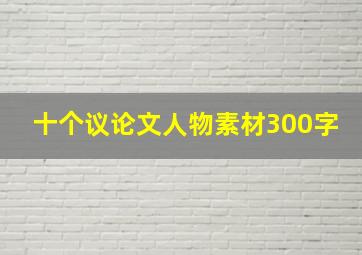 十个议论文人物素材300字