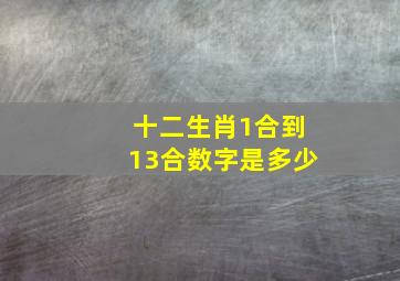 十二生肖1合到13合数字是多少