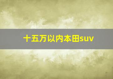 十五万以内本田suv