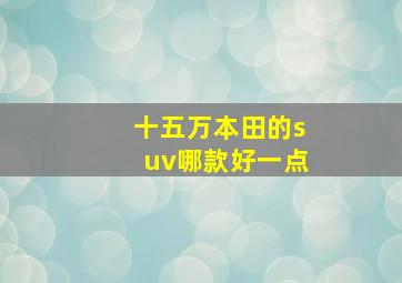 十五万本田的suv哪款好一点