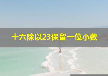 十六除以23保留一位小数