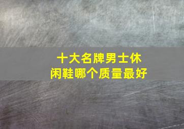 十大名牌男士休闲鞋哪个质量最好