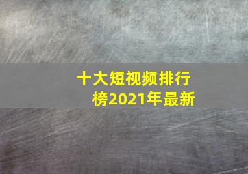 十大短视频排行榜2021年最新