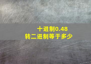 十进制0.48转二进制等于多少