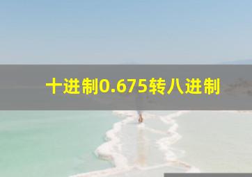 十进制0.675转八进制