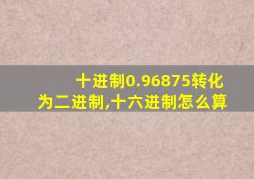 十进制0.96875转化为二进制,十六进制怎么算