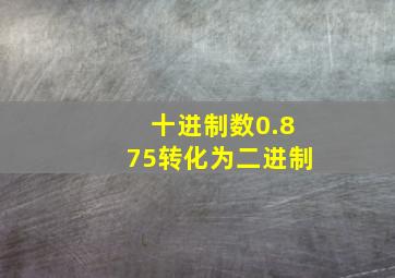 十进制数0.875转化为二进制