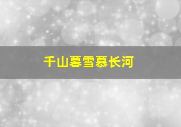 千山暮雪慕长河