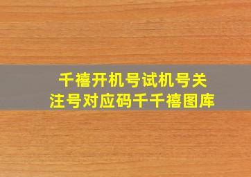 千禧开机号试机号关注号对应码千千禧图库