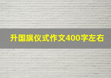 升国旗仪式作文400字左右