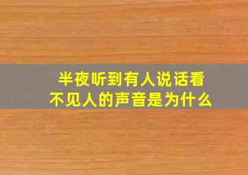 半夜听到有人说话看不见人的声音是为什么