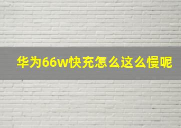 华为66w快充怎么这么慢呢