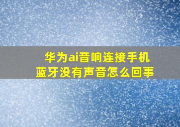 华为ai音响连接手机蓝牙没有声音怎么回事