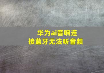 华为ai音响连接蓝牙无法听音频