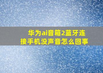 华为ai音箱2蓝牙连接手机没声音怎么回事