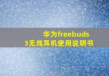 华为freebuds3无线耳机使用说明书