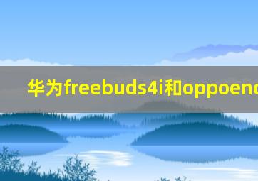 华为freebuds4i和oppoencofree2