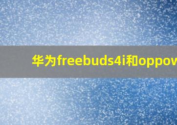 华为freebuds4i和oppow51