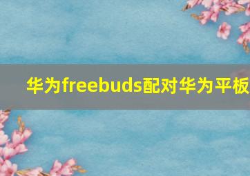 华为freebuds配对华为平板