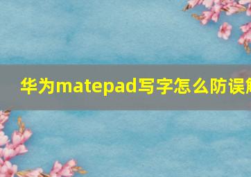 华为matepad写字怎么防误触