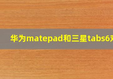 华为matepad和三星tabs6对比