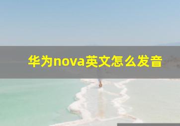 华为nova英文怎么发音