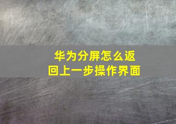 华为分屏怎么返回上一步操作界面