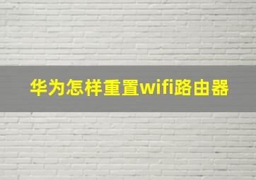 华为怎样重置wifi路由器