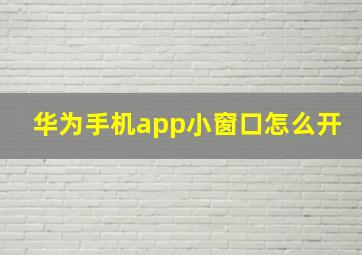 华为手机app小窗口怎么开