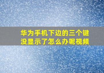 华为手机下边的三个键没显示了怎么办呢视频