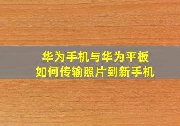 华为手机与华为平板如何传输照片到新手机