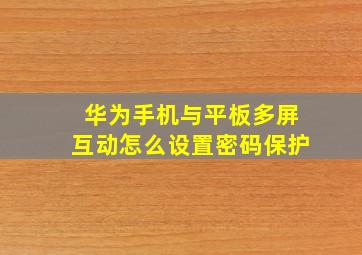 华为手机与平板多屏互动怎么设置密码保护