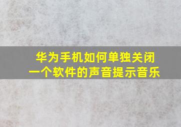 华为手机如何单独关闭一个软件的声音提示音乐