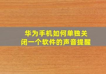 华为手机如何单独关闭一个软件的声音提醒