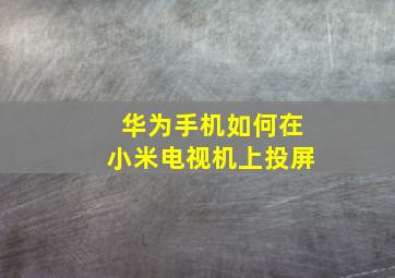 华为手机如何在小米电视机上投屏