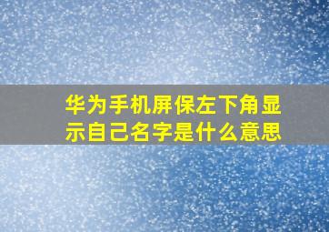 华为手机屏保左下角显示自己名字是什么意思