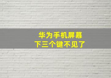 华为手机屏幕下三个键不见了