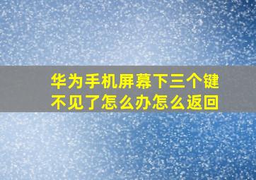 华为手机屏幕下三个键不见了怎么办怎么返回