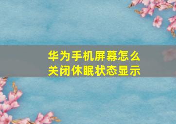 华为手机屏幕怎么关闭休眠状态显示