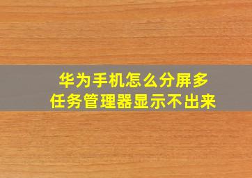 华为手机怎么分屏多任务管理器显示不出来